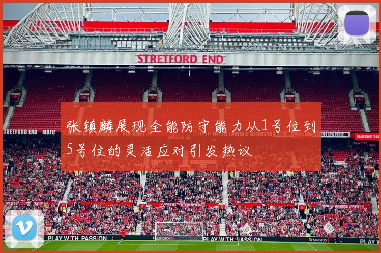 张镇麟展现全能防守能力从1号位到5号位的灵活应对引发热议