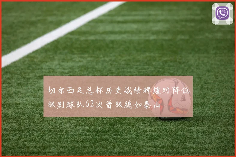 切尔西足总杯历史战绩辉煌对阵低级别球队62次晋级稳如泰山